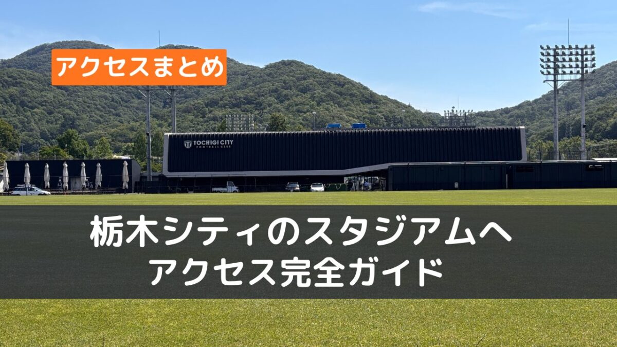 栃木シティスタジアムCFSへのアクセス完全ガイドのまとめページ